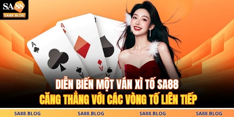 Diễn biến một ván xì tố SA88 căng thẳng với các vòng tố liên tiếp