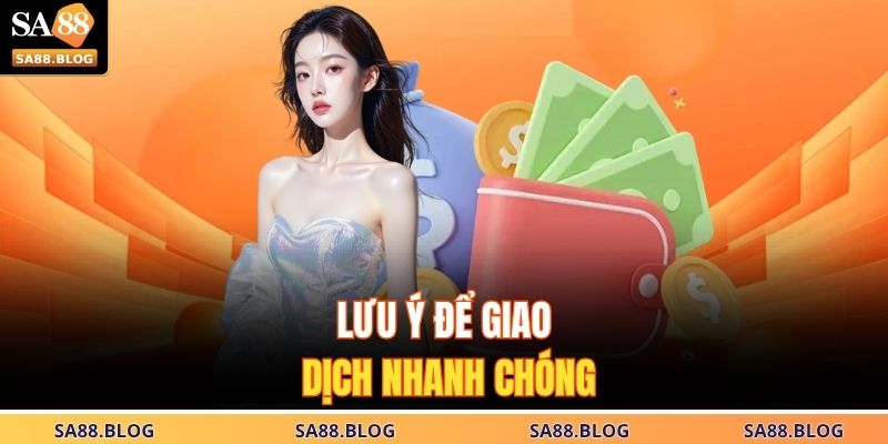 Lưu ý để giao dịch nhanh chóng