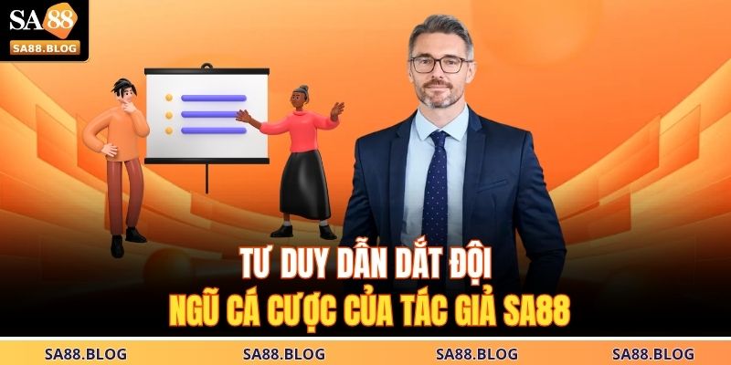 Tư duy dẫn dắt đội ngũ cá cược của tác giả SA88