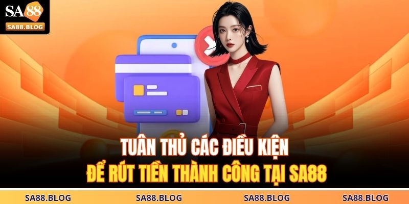 Tuân thủ các điều kiện để rút tiền thành công tại SA88
